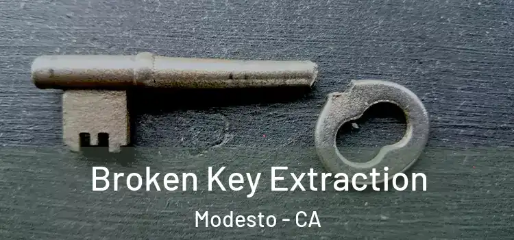  Broken Key Extraction Modesto - CA